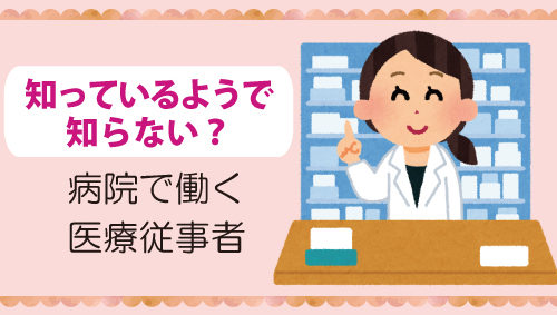 知っているようで知らない？　病院で働く医療従事者